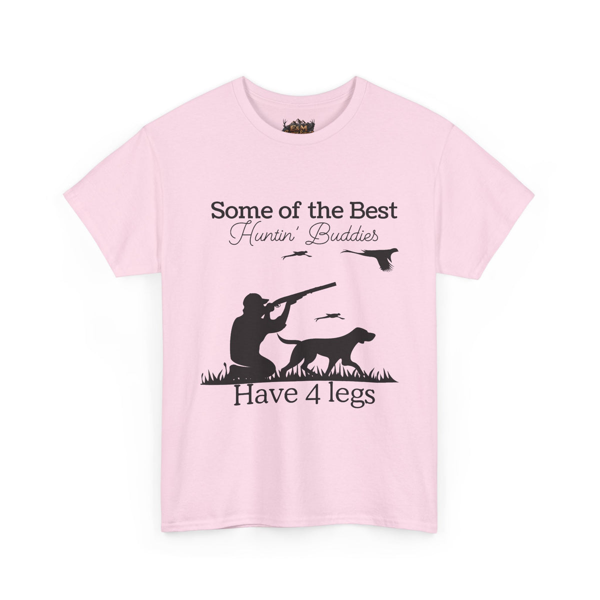 Some of the Best Huntin' Buddies Have 4 legs T-Shirt