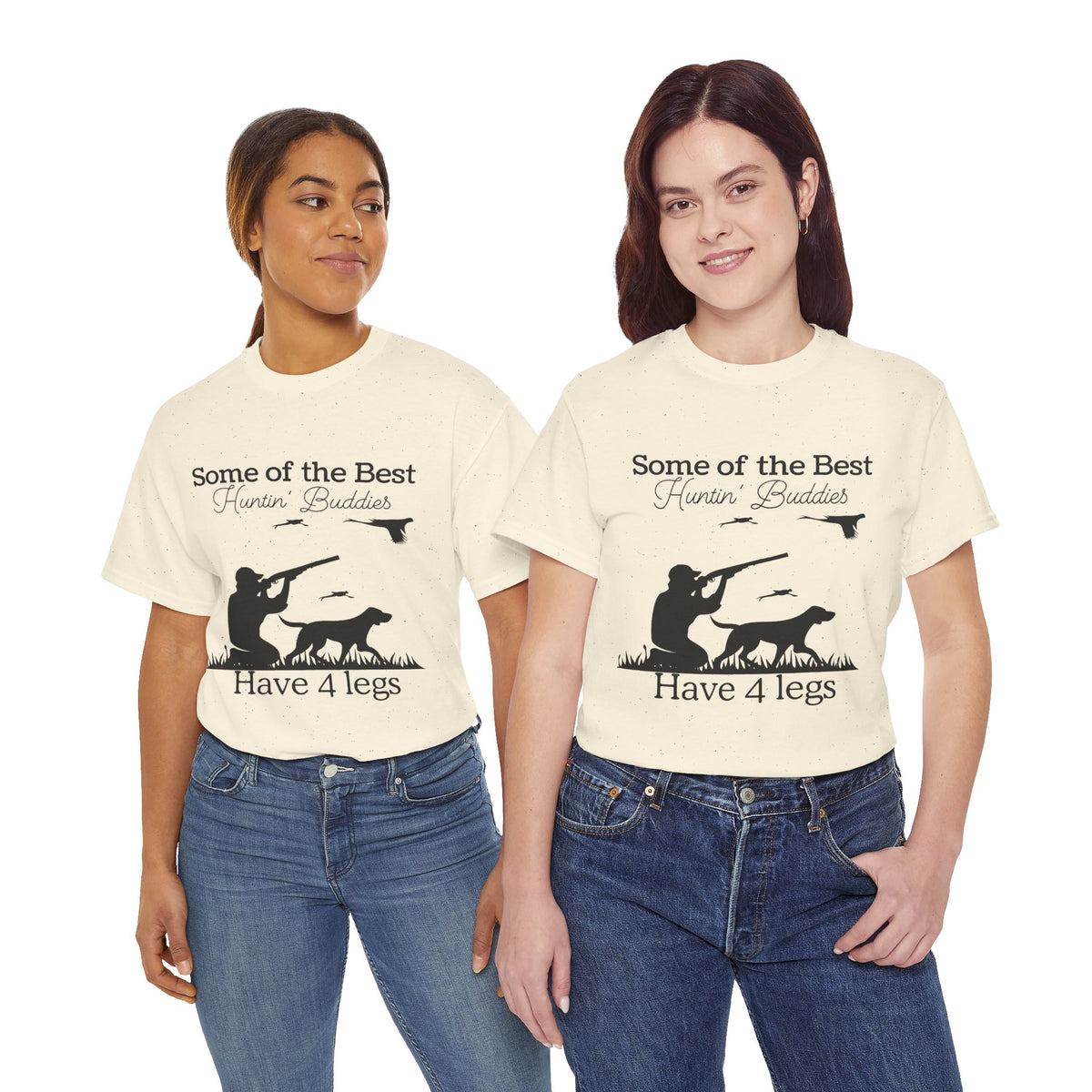 Some of the Best Huntin' Buddies Have 4 legs T-Shirt
