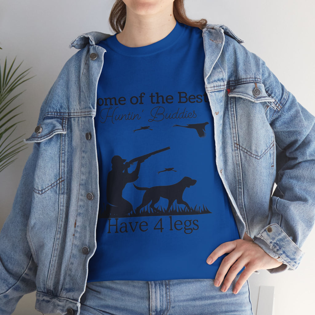 Some of the Best Huntin' Buddies Have 4 legs T-Shirt
