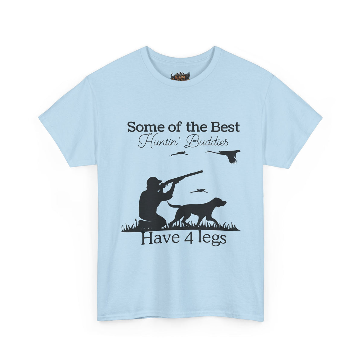 Some of the Best Huntin' Buddies Have 4 legs T-Shirt