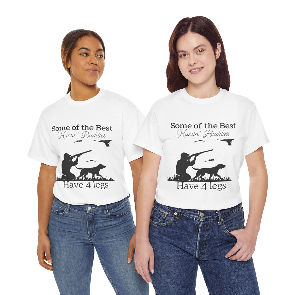Some of the Best Huntin' Buddies Have 4 legs T-Shirt