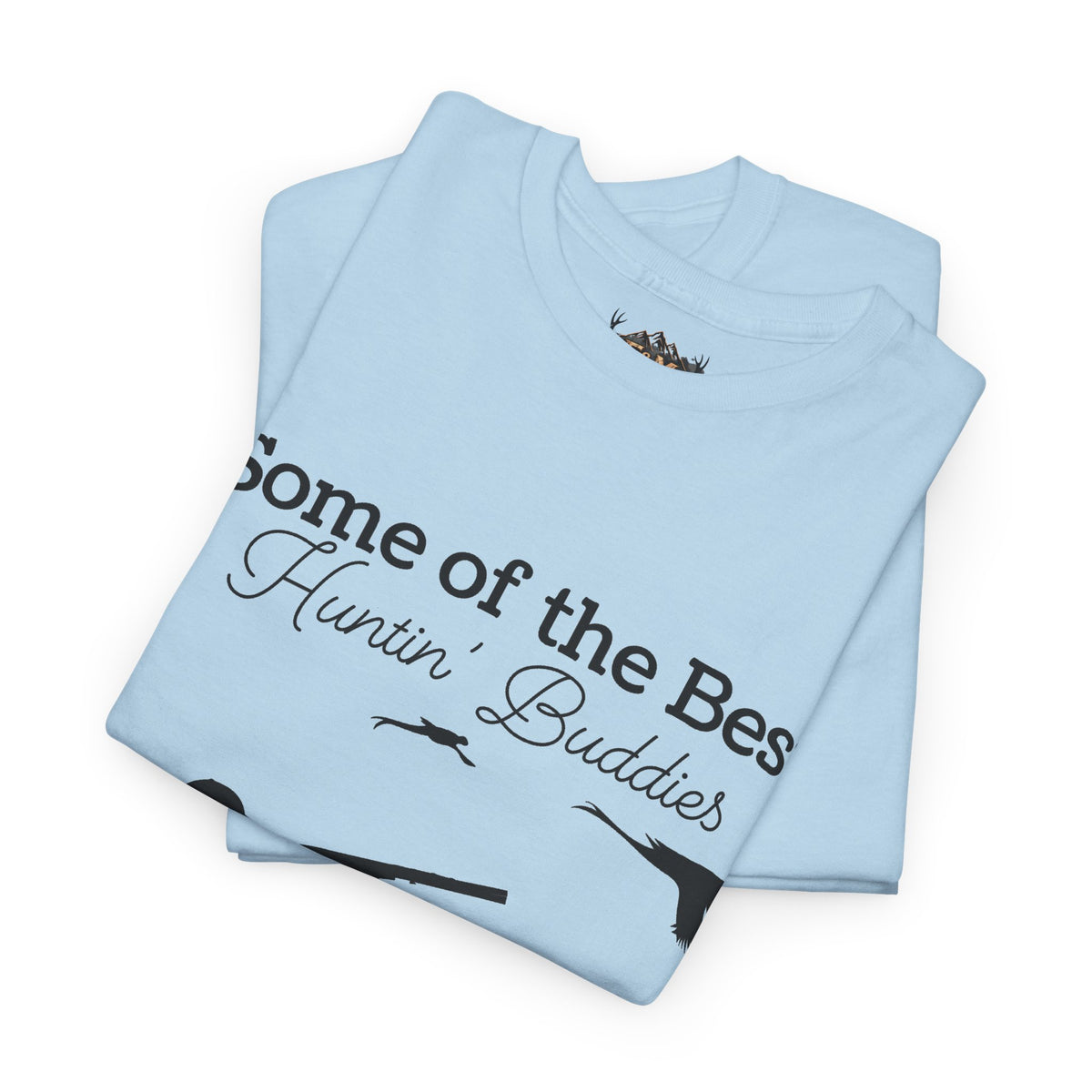 Some of the Best Huntin' Buddies Have 4 legs T-Shirt