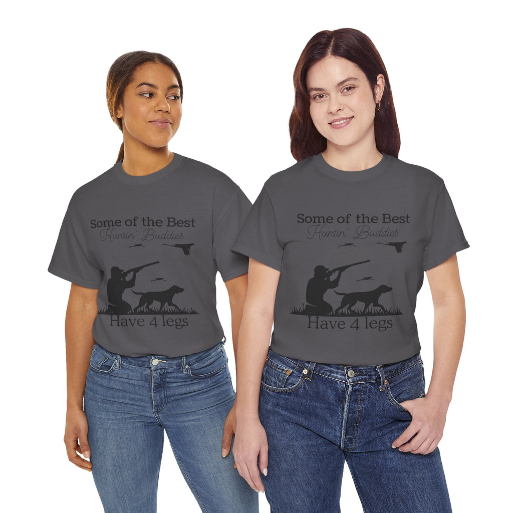Some of the Best Huntin' Buddies Have 4 legs T-Shirt