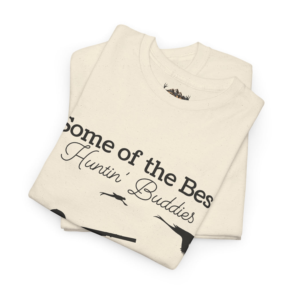 Some of the Best Huntin' Buddies Have 4 legs T-Shirt