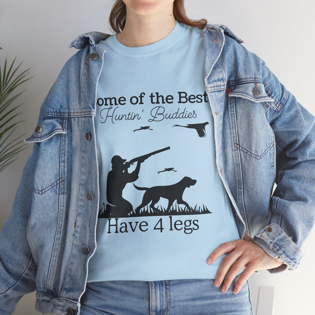 Some of the Best Huntin' Buddies Have 4 legs T-Shirt