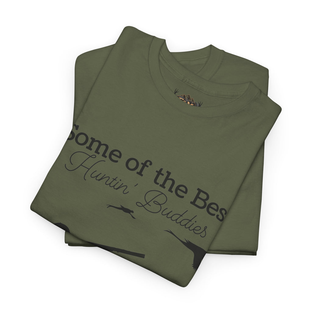 Some of the Best Huntin' Buddies Have 4 legs T-Shirt