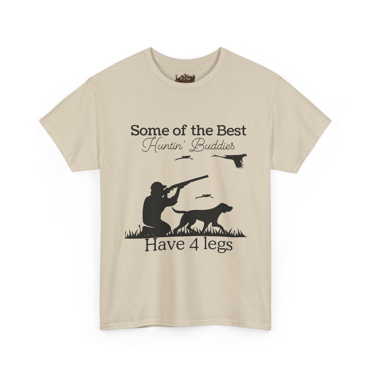 Some of the Best Huntin' Buddies Have 4 legs T-Shirt