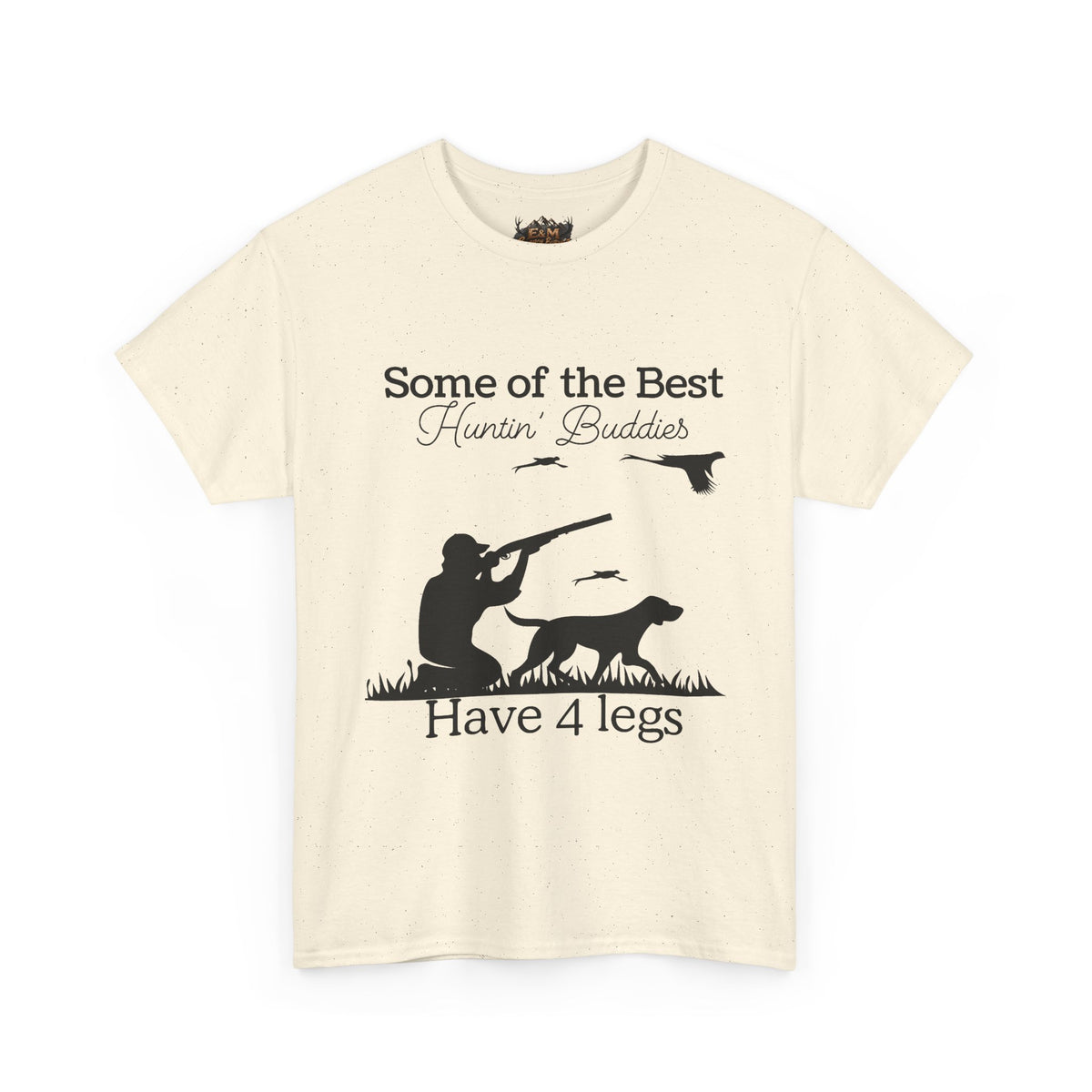 Some of the Best Huntin' Buddies Have 4 legs T-Shirt