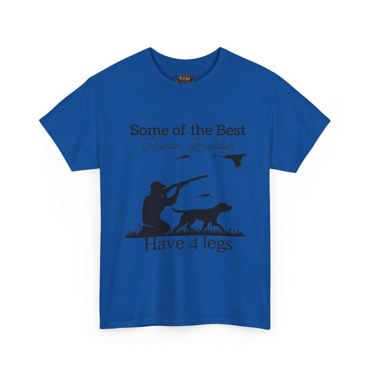 Some of the Best Huntin' Buddies Have 4 legs T-Shirt