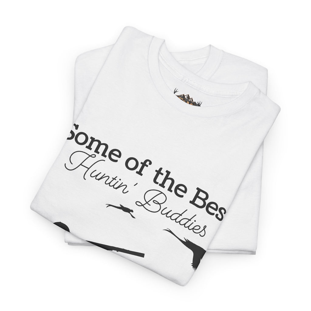Some of the Best Huntin' Buddies Have 4 legs T-Shirt