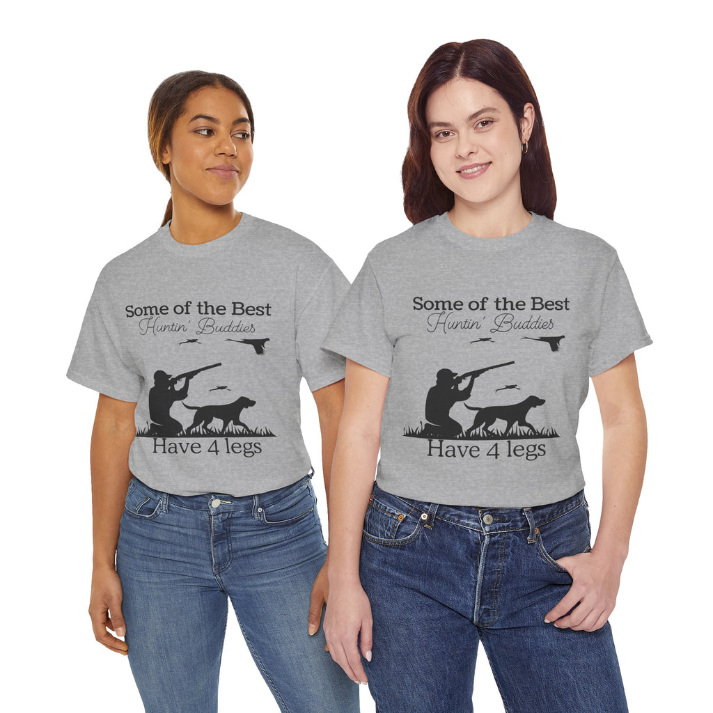 Some of the Best Huntin' Buddies Have 4 legs T-Shirt
