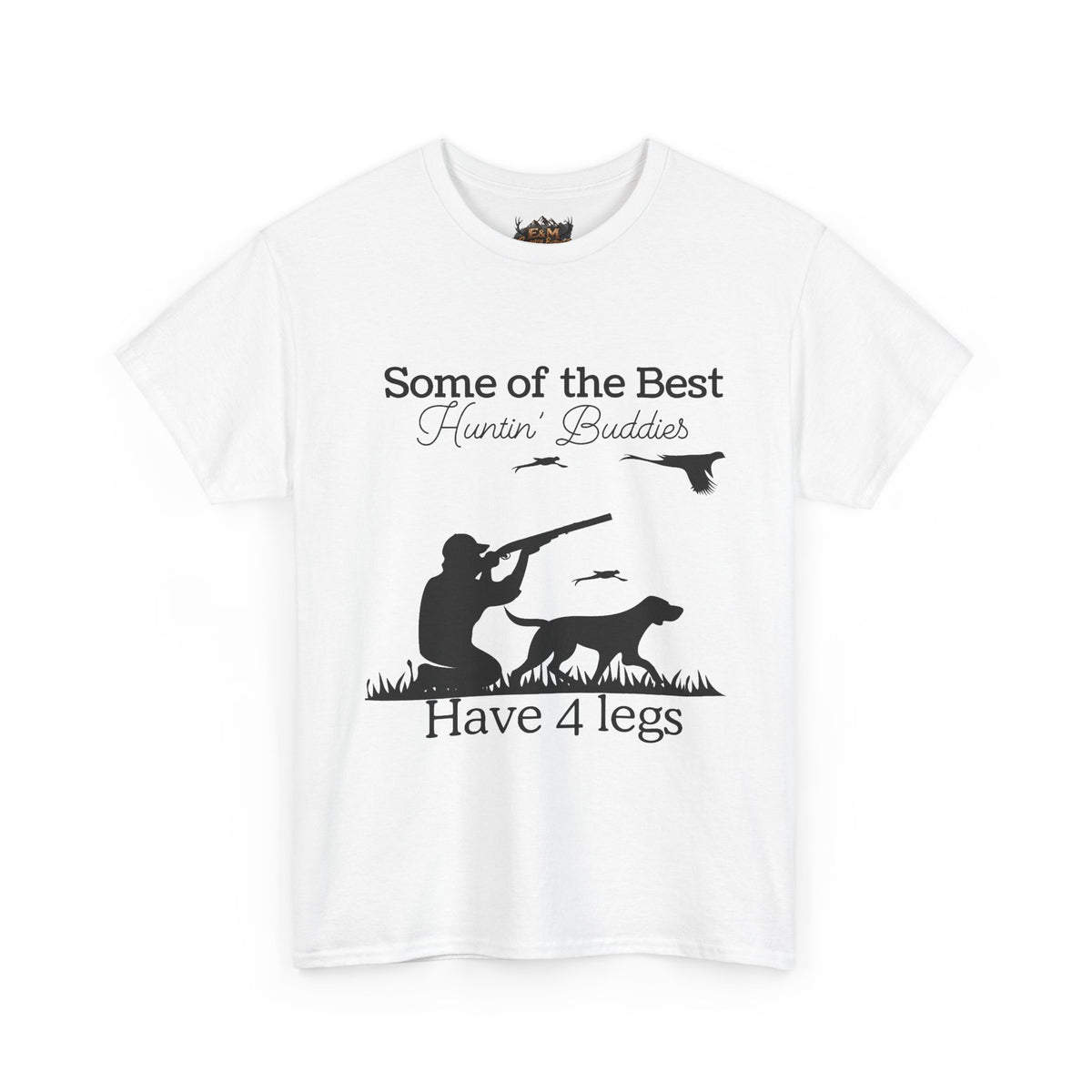 Some of the Best Huntin' Buddies Have 4 legs T-Shirt