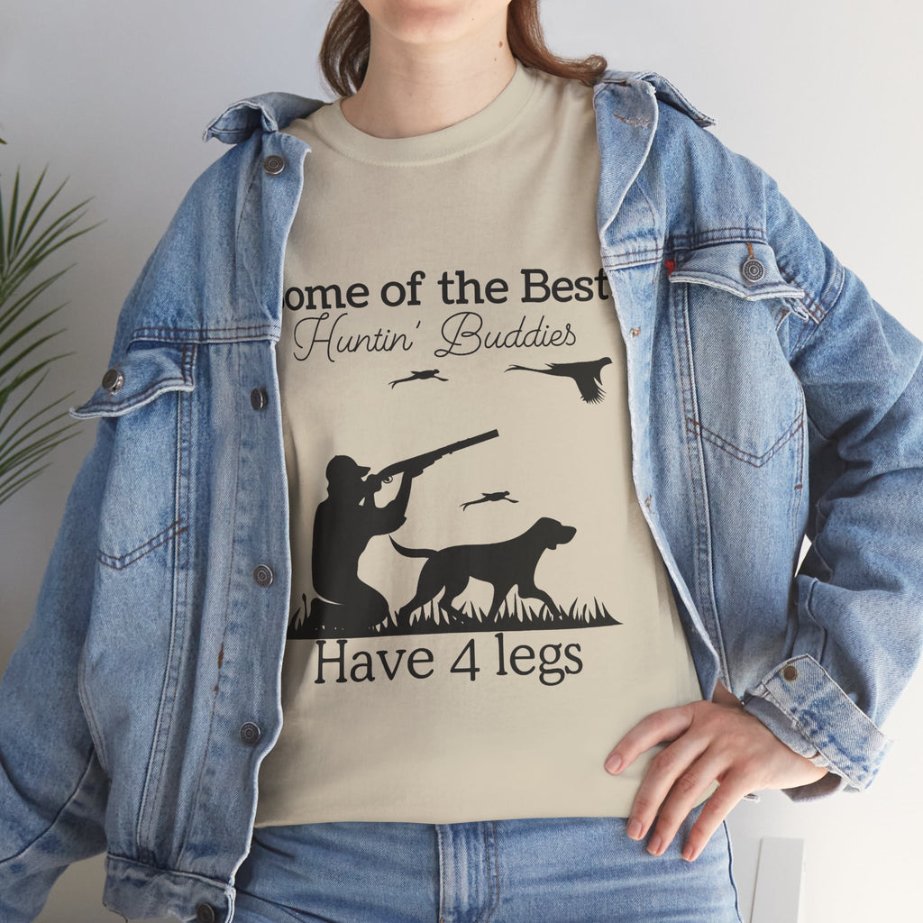 Some of the Best Huntin' Buddies Have 4 legs T-Shirt