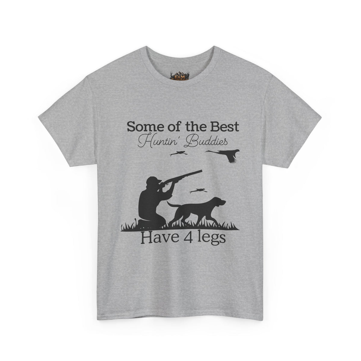 Some of the Best Huntin' Buddies Have 4 legs T-Shirt