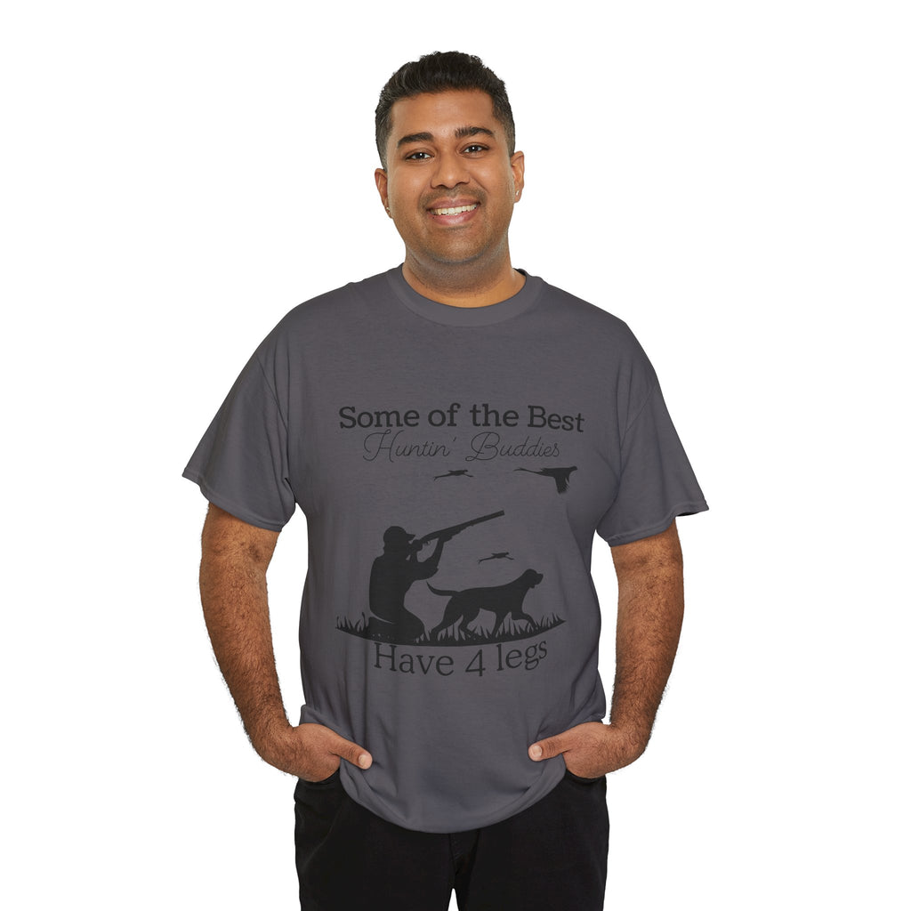 Some of the Best Huntin' Buddies Have 4 legs T-Shirt