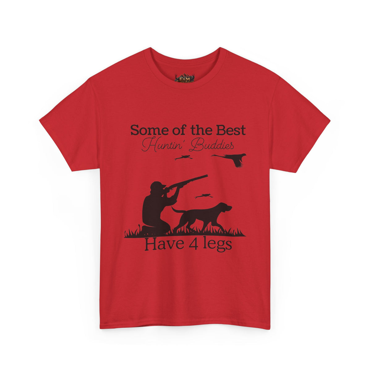 Some of the Best Huntin' Buddies Have 4 legs T-Shirt
