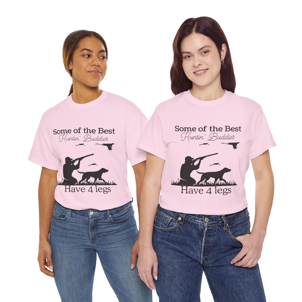 Some of the Best Huntin' Buddies Have 4 legs T-Shirt