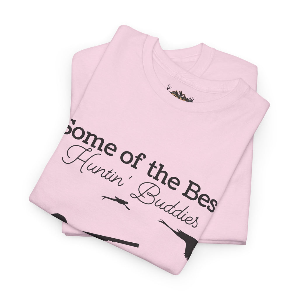 Some of the Best Huntin' Buddies Have 4 legs T-Shirt