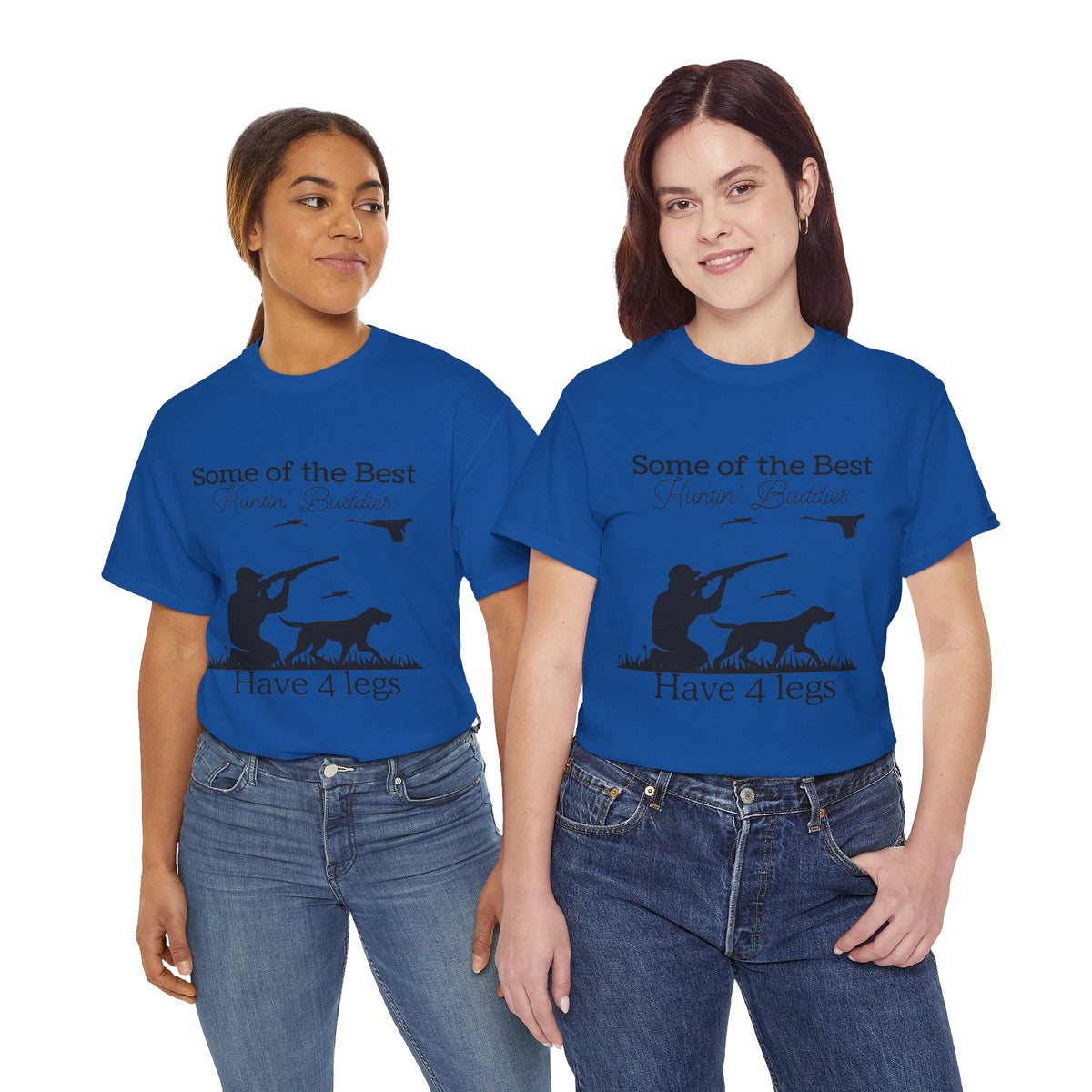 Some of the Best Huntin' Buddies Have 4 legs T-Shirt
