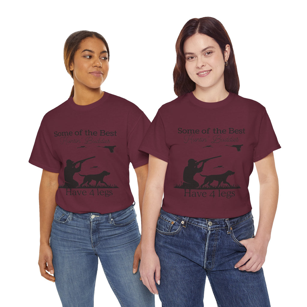Some of the Best Huntin' Buddies Have 4 legs T-Shirt