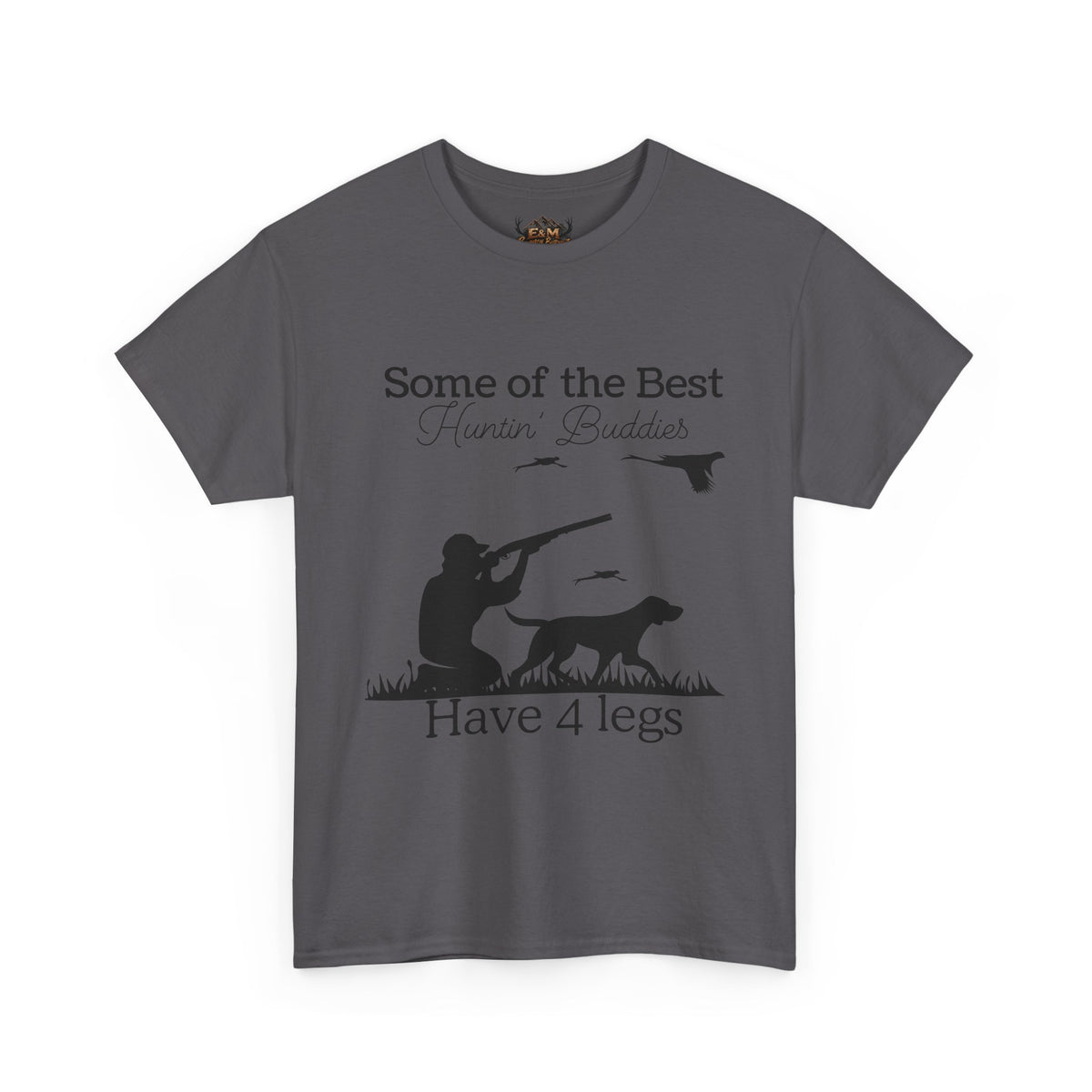 Some of the Best Huntin' Buddies Have 4 legs T-Shirt
