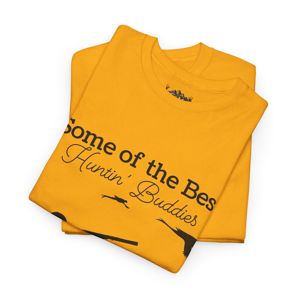 Some of the Best Huntin' Buddies Have 4 legs T-Shirt