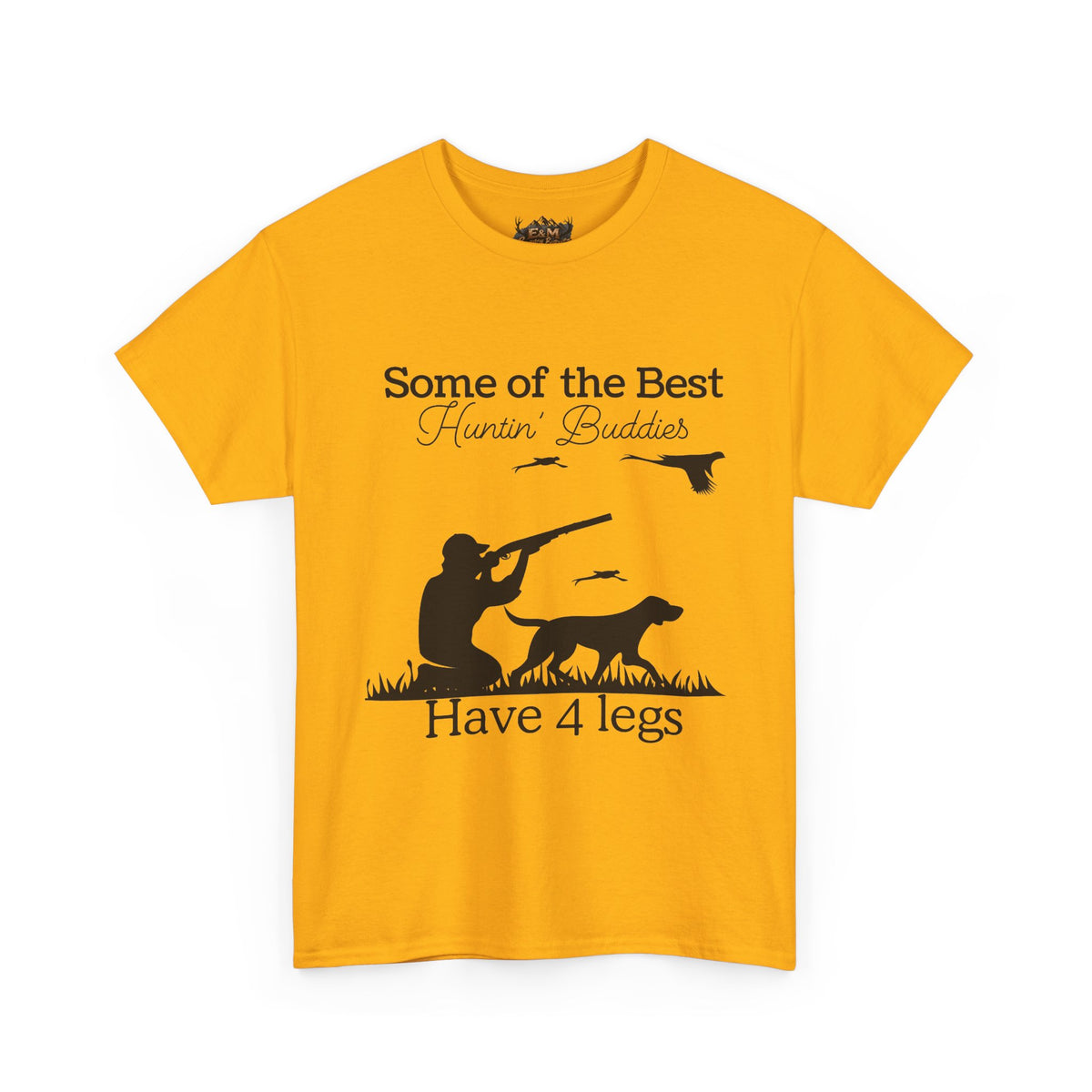 Some of the Best Huntin' Buddies Have 4 legs T-Shirt