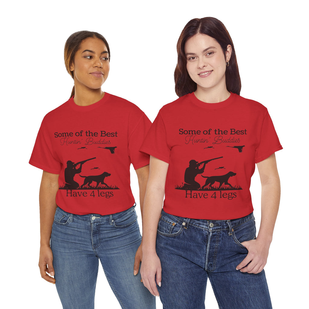 Some of the Best Huntin' Buddies Have 4 legs T-Shirt