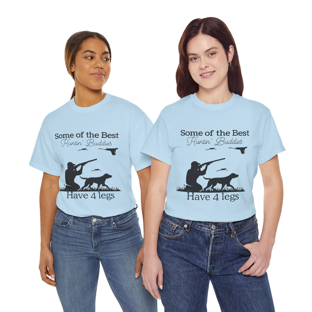 Some of the Best Huntin' Buddies Have 4 legs T-Shirt
