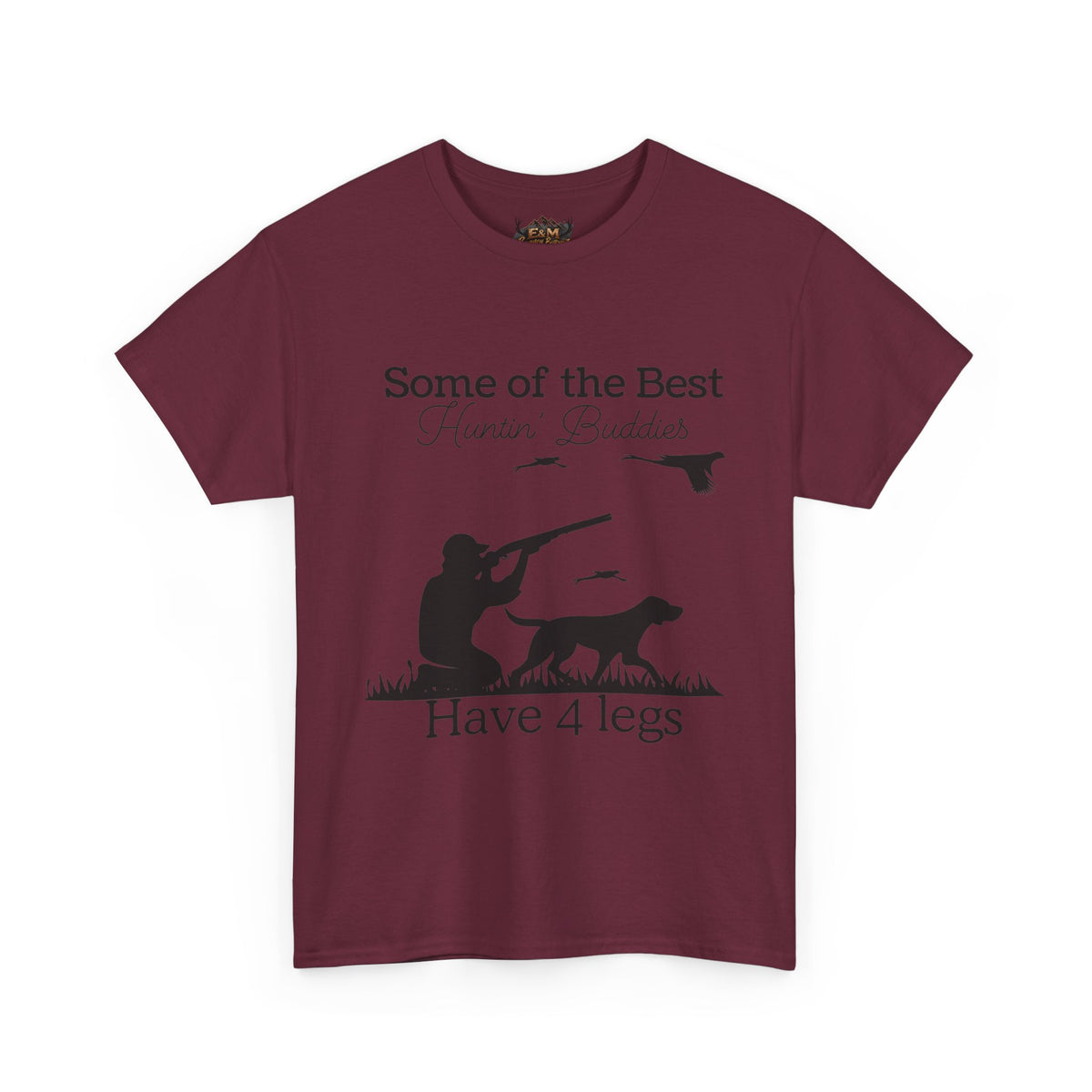 Some of the Best Huntin' Buddies Have 4 legs T-Shirt