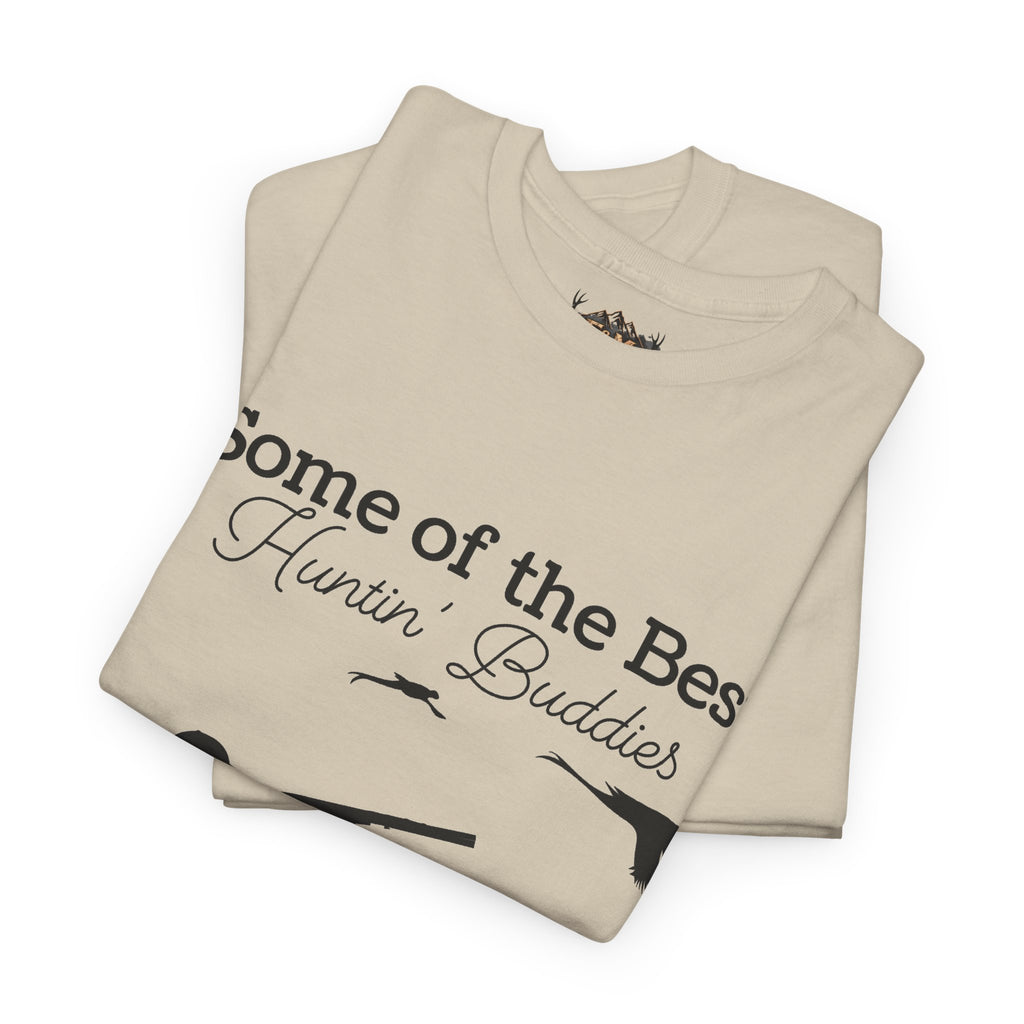 Some of the Best Huntin' Buddies Have 4 legs T-Shirt