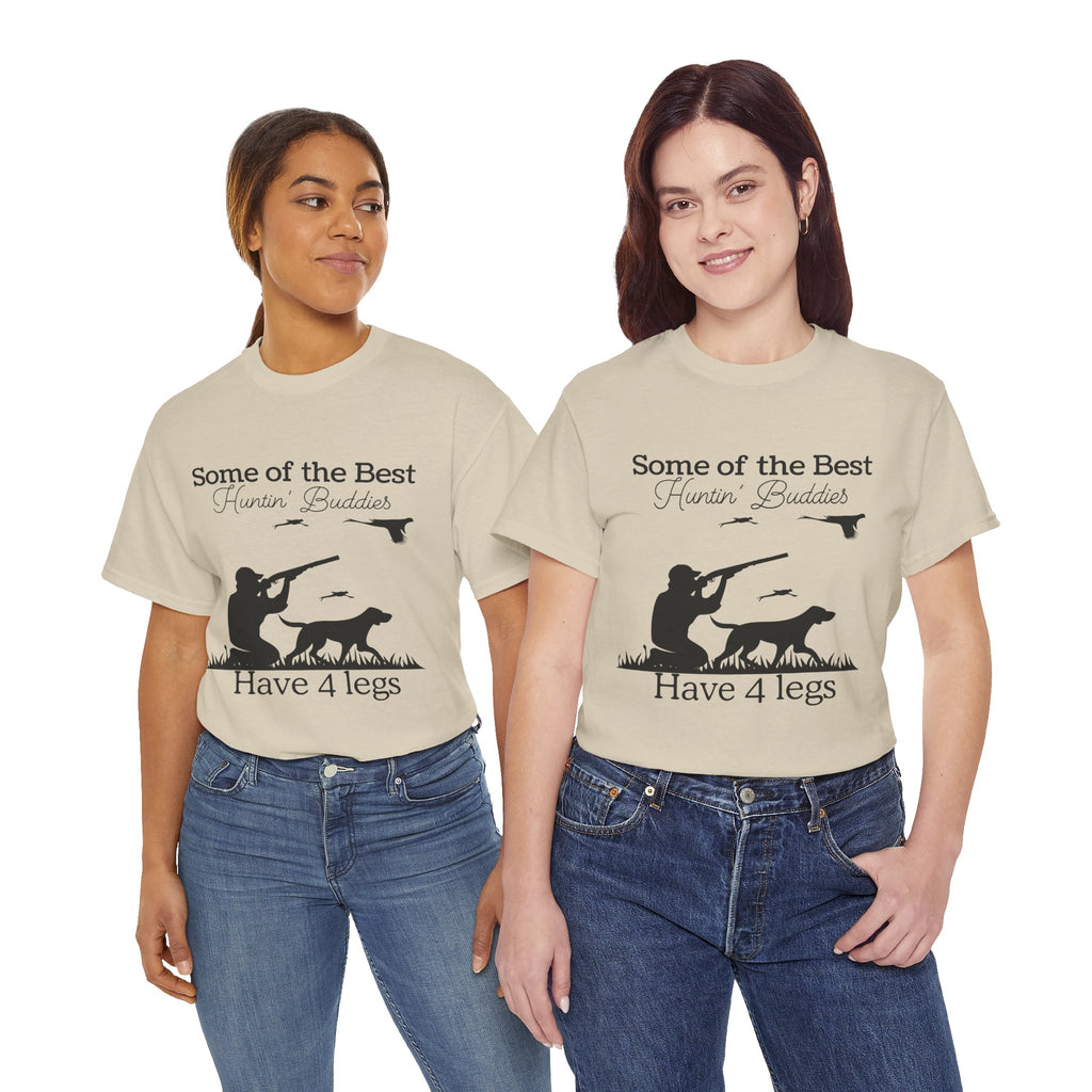 Some of the Best Huntin' Buddies Have 4 legs T-Shirt